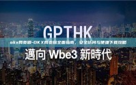okx网页版-OKX网页版全面指南，安全访问与便捷下载攻略
