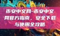 币安中文网-币安中文网官方指南，安全下载与使用全攻略