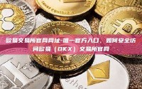 欧易交易所官网网址-唯一官方入口，如何安全访问欧易（OKX）交易所官网