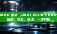 欧意下载-欧意（OKX）官方APP下载完全指南，安全、快速、一步到位