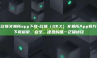 欧易交易所app下载-欧易（OKX）交易所App官方下载指南，安全、便捷的唯一正确途径