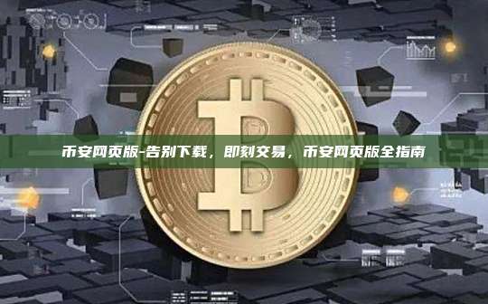 币安网页版-告别下载，即刻交易，币安网页版全指南