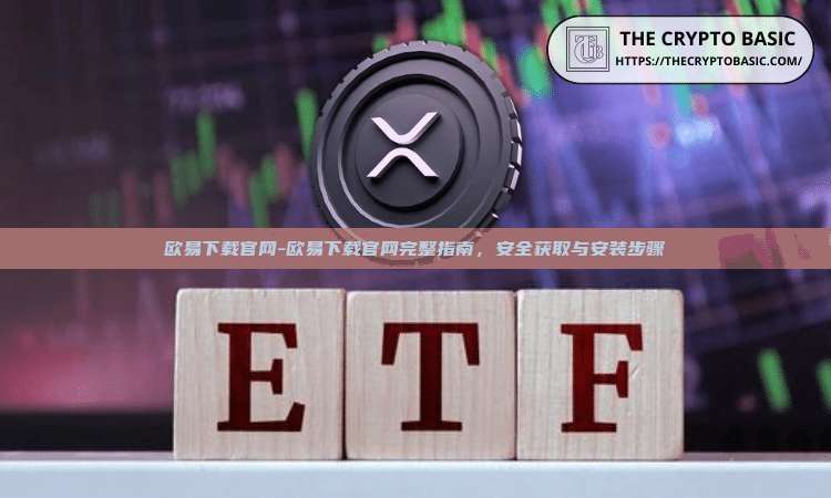 欧易下载官网-欧易下载官网完整指南，安全获取与安装步骤