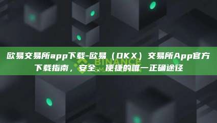 欧易交易所app下载-欧易（OKX）交易所App官方下载指南，安全、便捷的唯一正确途径