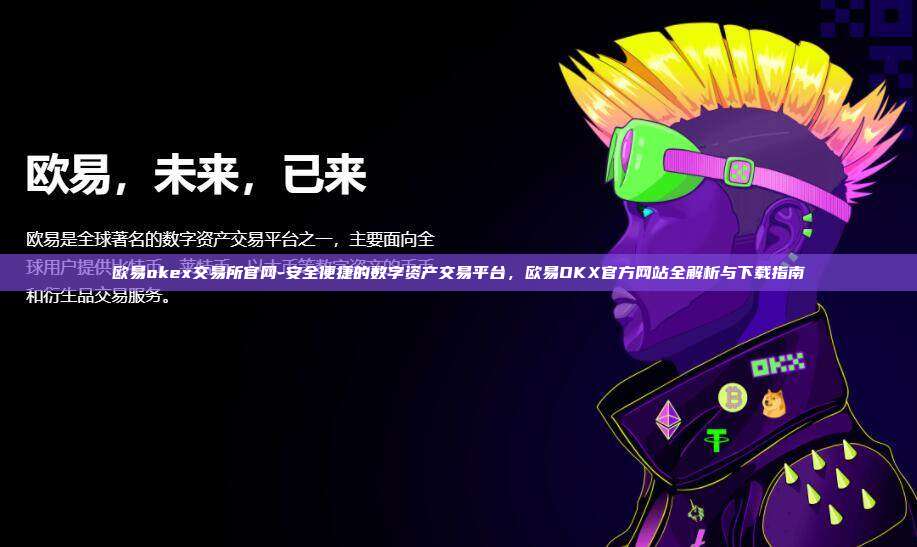 欧易okex交易所官网-安全便捷的数字资产交易平台，欧易OKX官方网站全解析与下载指南
