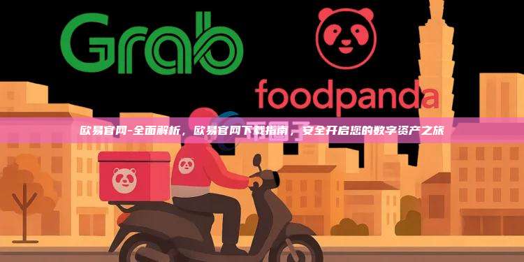 欧易官网-全面解析，欧易官网下载指南，安全开启您的数字资产之旅