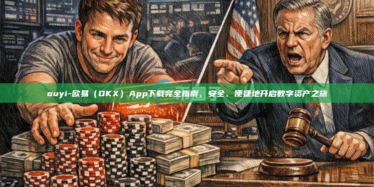 ouyi-欧易（OKX）App下载完全指南，安全、便捷地开启数字资产之旅